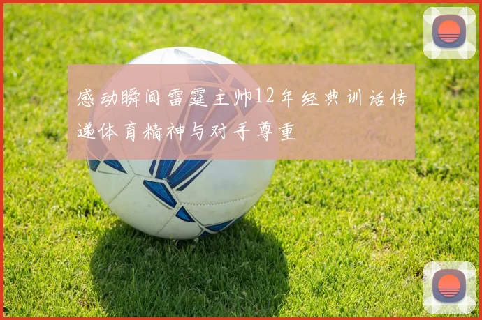 感动瞬间雷霆主帅12年经典训话传递体育精神与对手尊重