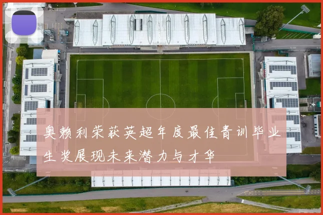 奥赖利荣获英超年度最佳青训毕业生奖展现未来潜力与才华