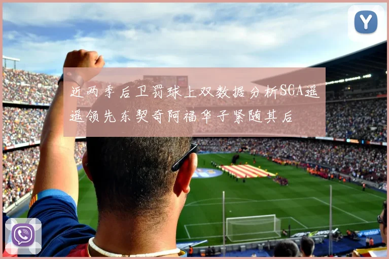 近两季后卫罚球上双数据分析SGA遥遥领先东契奇阿福华子紧随其后